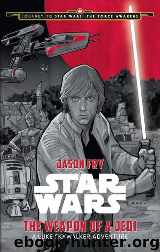 Journey to Star Wars: The Force Awakens: The Weapon of a Jedi: A Luke Skywalker Adventure by Fry Jason
