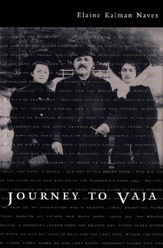 Journey to Vaja: Reconstructing the World of a Hungarian-Jewish Family by Elaine Kalman Naves