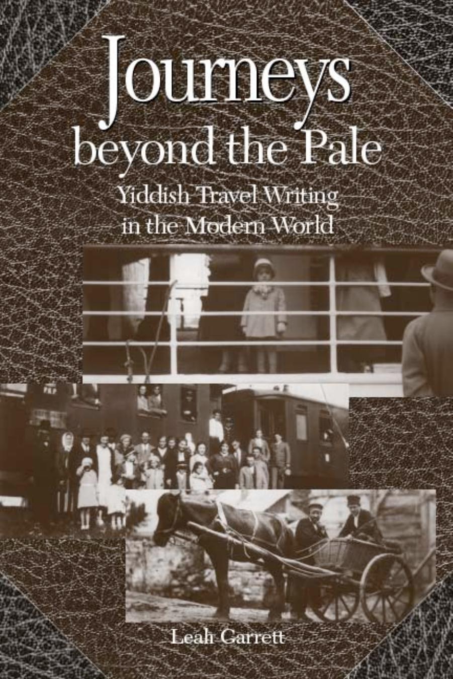 Journeys Beyond The Pale: Yiddish Travel Writing In The Modern World by Leah Garrett