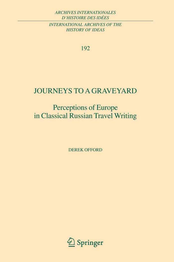Journeys to a Graveyard: Perceptions of Europe in Classical Russian Travel Writing (International Archives of the History of Ideas Archives internationales d'histoire des idees) by Derek Offord
