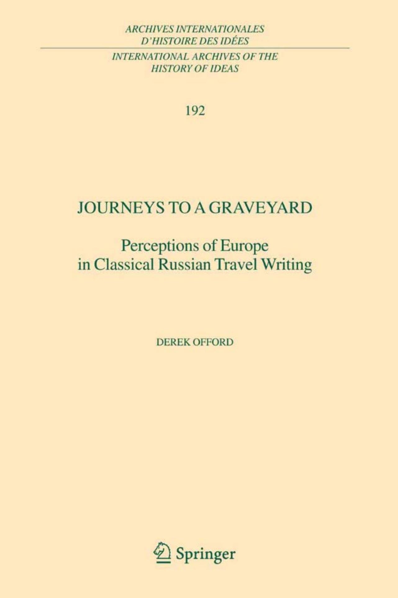 Journeys to a Graveyard: Perceptions of Europe in Classical Russian Travel Writing (International Archives of the History of Ideas, 192) by Derek Offord