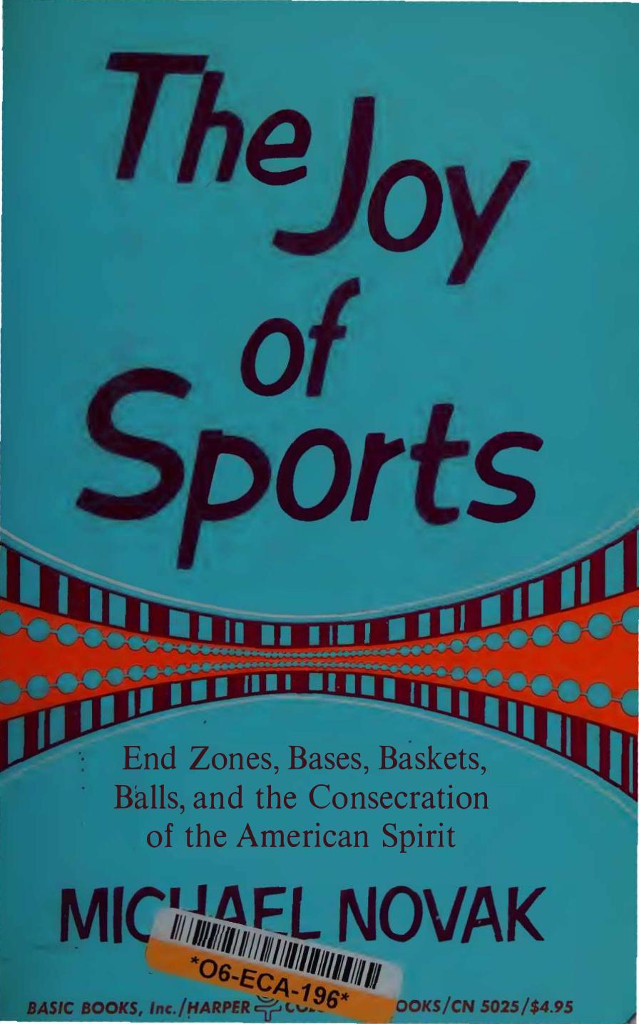 Joy of Sports - End Zones, Bases, Baskets, Balls, and Consecration of American Spirit by Michael Novak