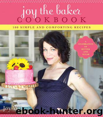 Joy the Baker Cookbook: 100 Simple and Comforting Recipes by Wilson Joy