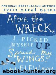 Joyce Carol Oates by After the Wreck I Picked Myself Up Spread My Wings; Flew Away