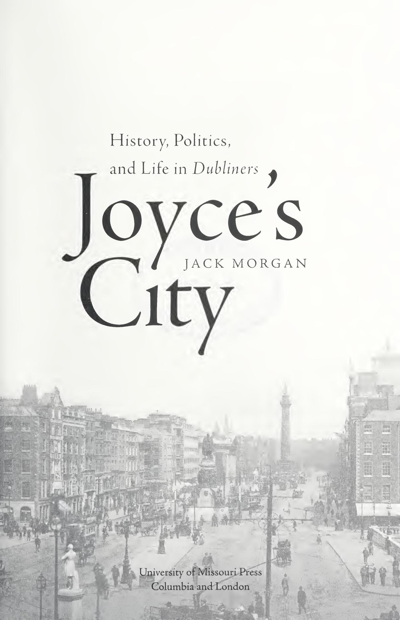 Joyce's City: History, Politics, and Life in "Dubliners" by Jack Morgan