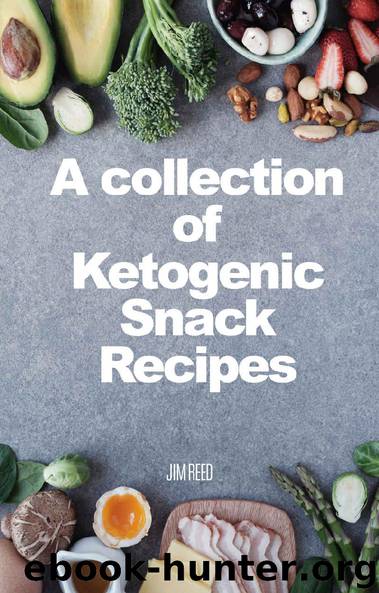 Joyful Keto Snacks and Desserts for Any Occasion. A collection of Ketogenic Snack Recipes by Jim Reed