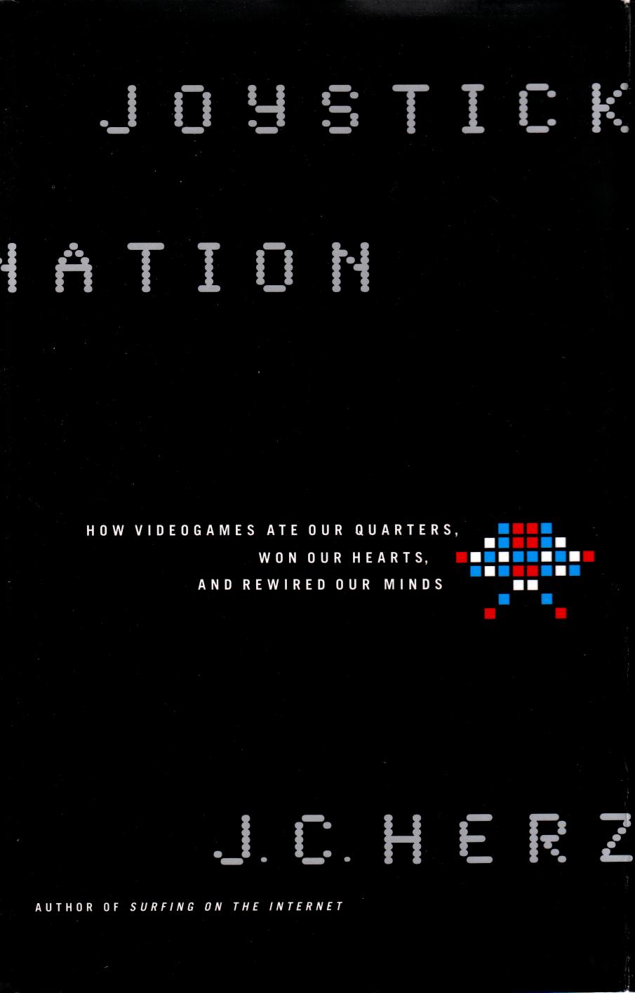 Joystick Nation: How Videogames Ate Our Quarters, Won Our Hearts, and Rewired Our Minds by J. C. Herz