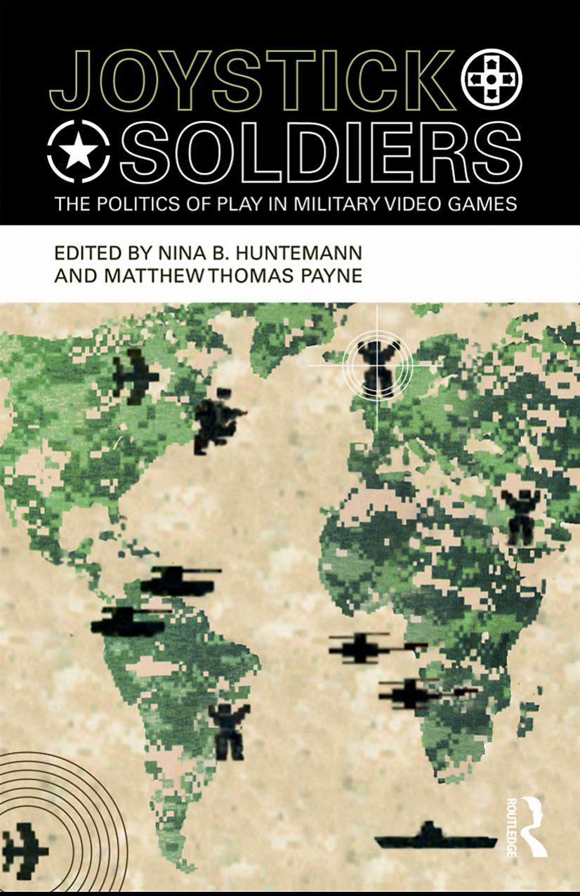 Joystick soldiers: the politics of play in military video games by Huntemann Nina;Payne Matthew Thomas