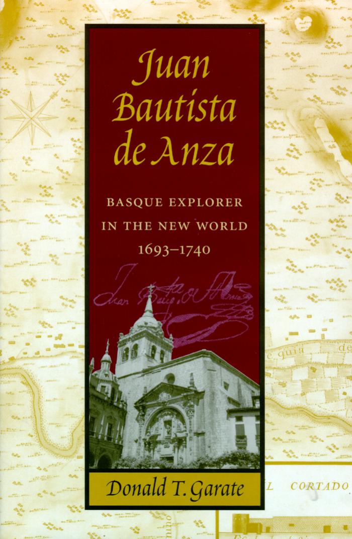 Juan Bautista De Anza: Basque Explorer in the New World, 1693-1740 (The Basque Series) by Donald T. Garate