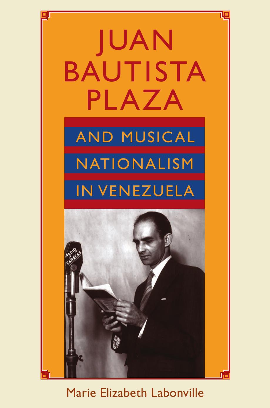Juan Bautista Plaza and Musical Nationalism in Venezuela by Marie Elizabeth Labonville