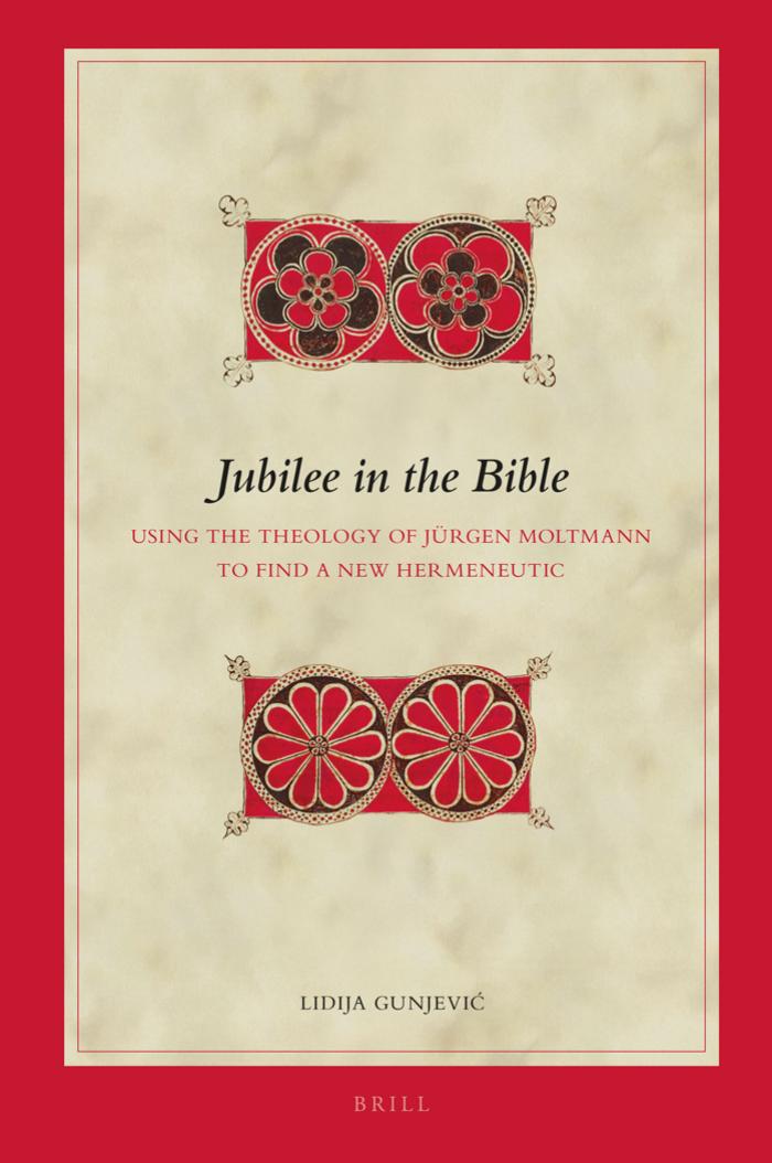Jubilee in the Bible: Using the Theology of JÃ¼rgen Moltmann to Find a New Hermeneutic by Lidija Gunjević