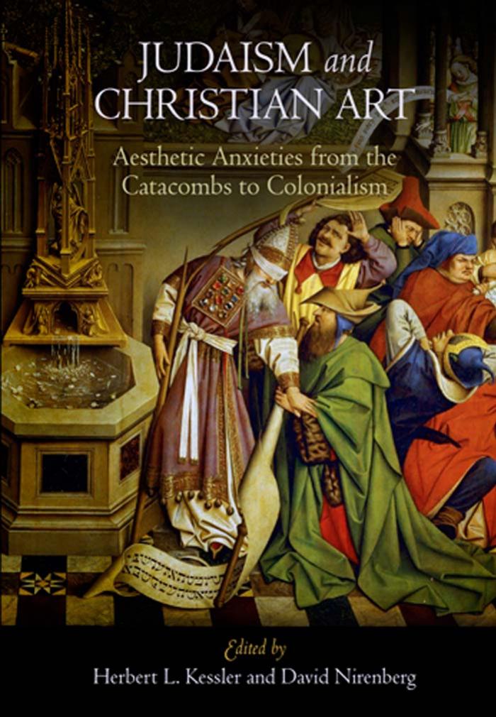 Judaism and Christian Art : Aesthetic Anxieties from the Catacombs to Colonialism by Kessler Herbert L.(Editor)
