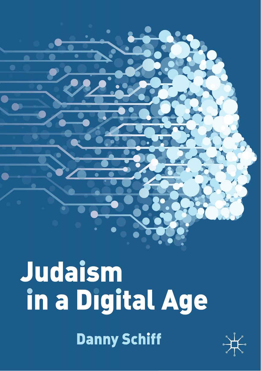 Judaism in a Digital Age: An Ancient Tradition Confronts a Transformative Era by Danny Schiff