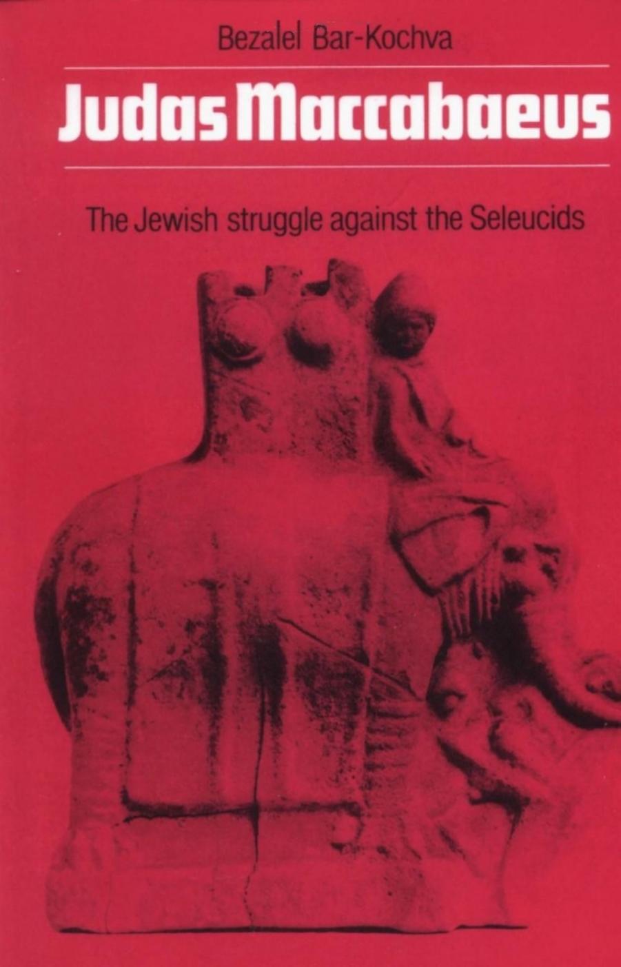 Judas Maccabaeus: The Jewish Struggle Against the Seleucids by B. Bar-Kochva