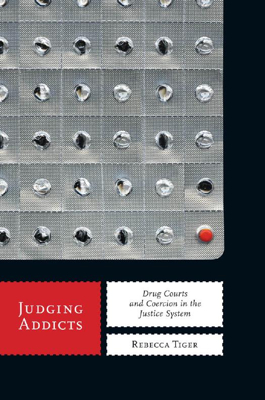 Judging Addicts: Drug Courts and Coercion in the Justice System by Rebecca Tiger