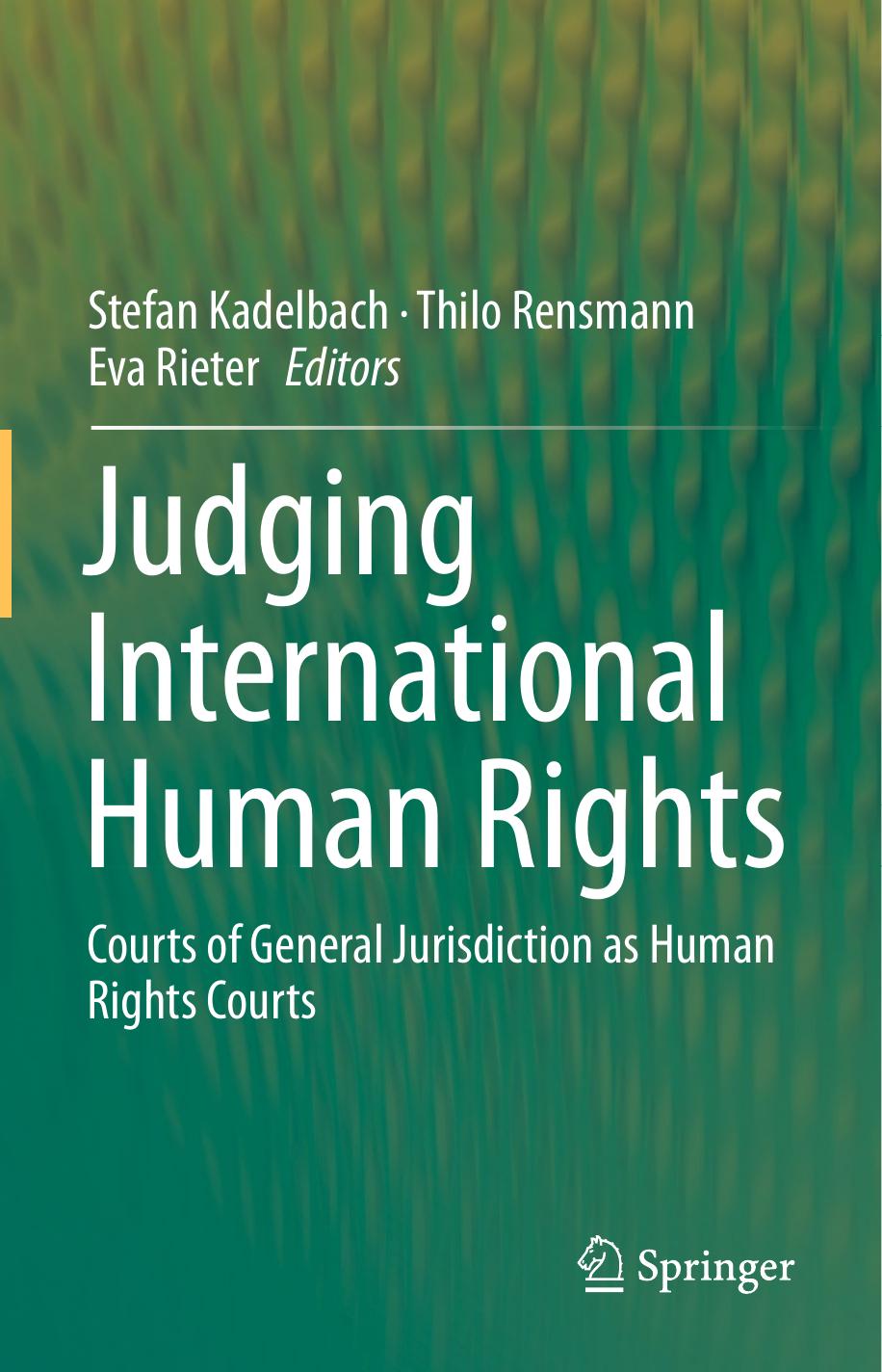 Judging International Human Rights. Courts of General Jurisdiction as Human Rights Courts by Stefan Kadelbach Thilo Rensmann Eva Rieter