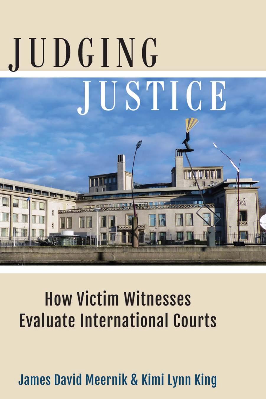 Judging Justice: How Victim Witnesses Evaluate International Courts by James David Meernik Kimi Lynn King