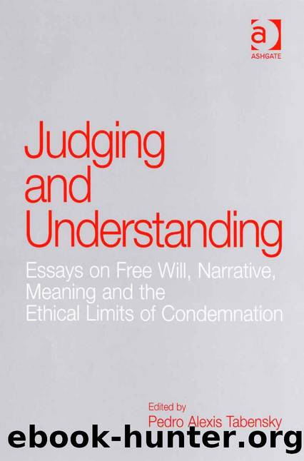 Judging and Understanding : Essays on Free Will, Narrative, Meaning and the Ethical Limits of Condemnation by Dr Pedro Alexis Tabensky