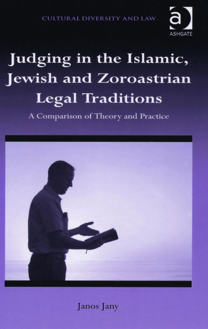Judging in the Islamic, Jewish and Zoroastrian Legal Traditions: A Comparison of Theory and Practice by Unknow
