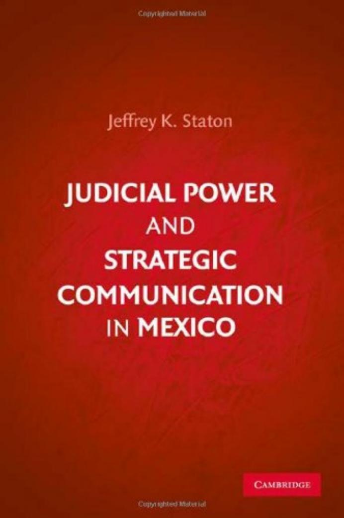 Judicial Power and Strategic Communication in Mexico by Jeffrey K. Staton