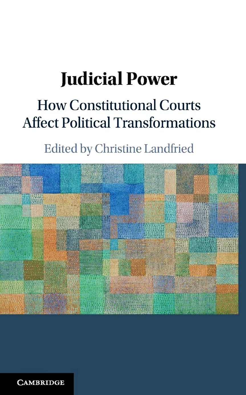 Judicial Power: How Constitutional Courts Affect Political Transformations by Christine Landfried