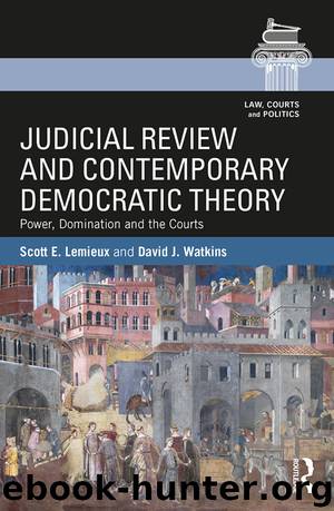Judicial Review and Contemporary Democratic Theory: Power, Domination, and the Courts (Law, Courts and Politics) by Scott E. Lemieux & David J. Watkins