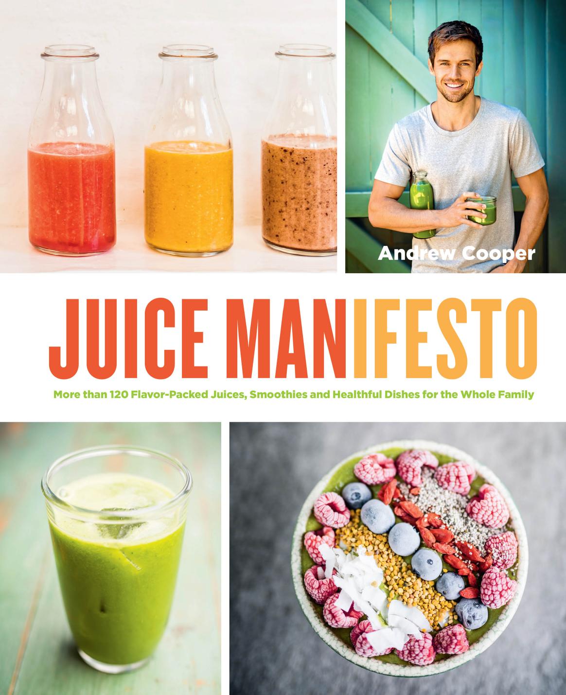 Juice Manifesto: More than 120 Flavor-Packed Juices, Smoothies and Healthful Meals for the Whole Family by Unknow