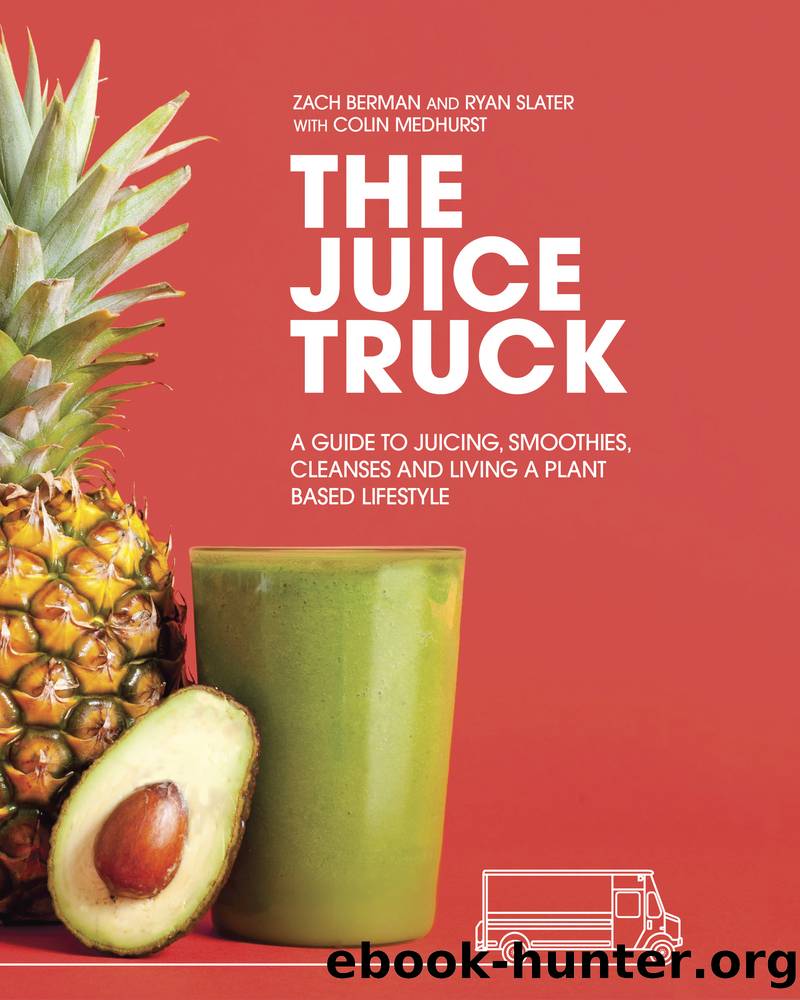 Juice Truck : A Guide to Juicing, Smoothies, Cleanses and Living a Plant-based Lifestyle (9780147530028) by Berman Zach; Slater Ryan; Medhurst Colin