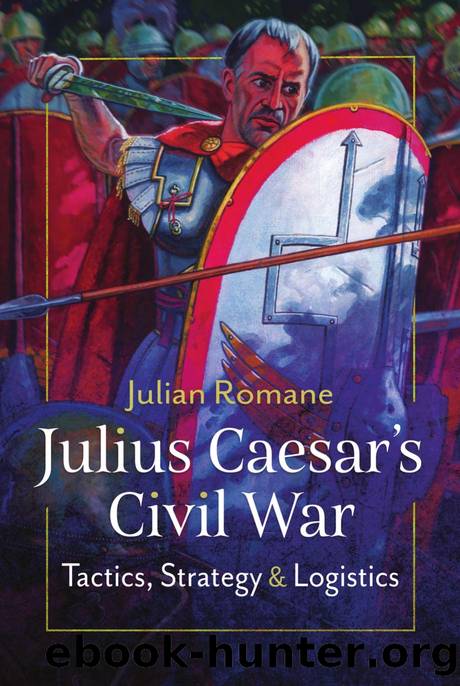 Julius Caesar's Civil War: Tactics, Strategies and Logistics by Julian Romane