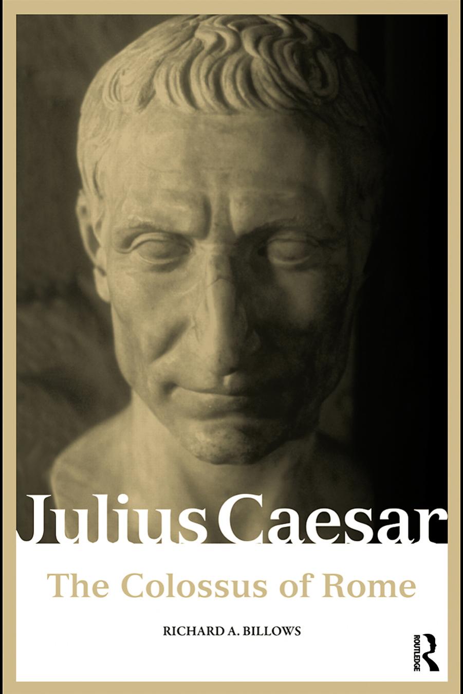 Julius Caesar: The Colossus of Rome by Richard A. Billows