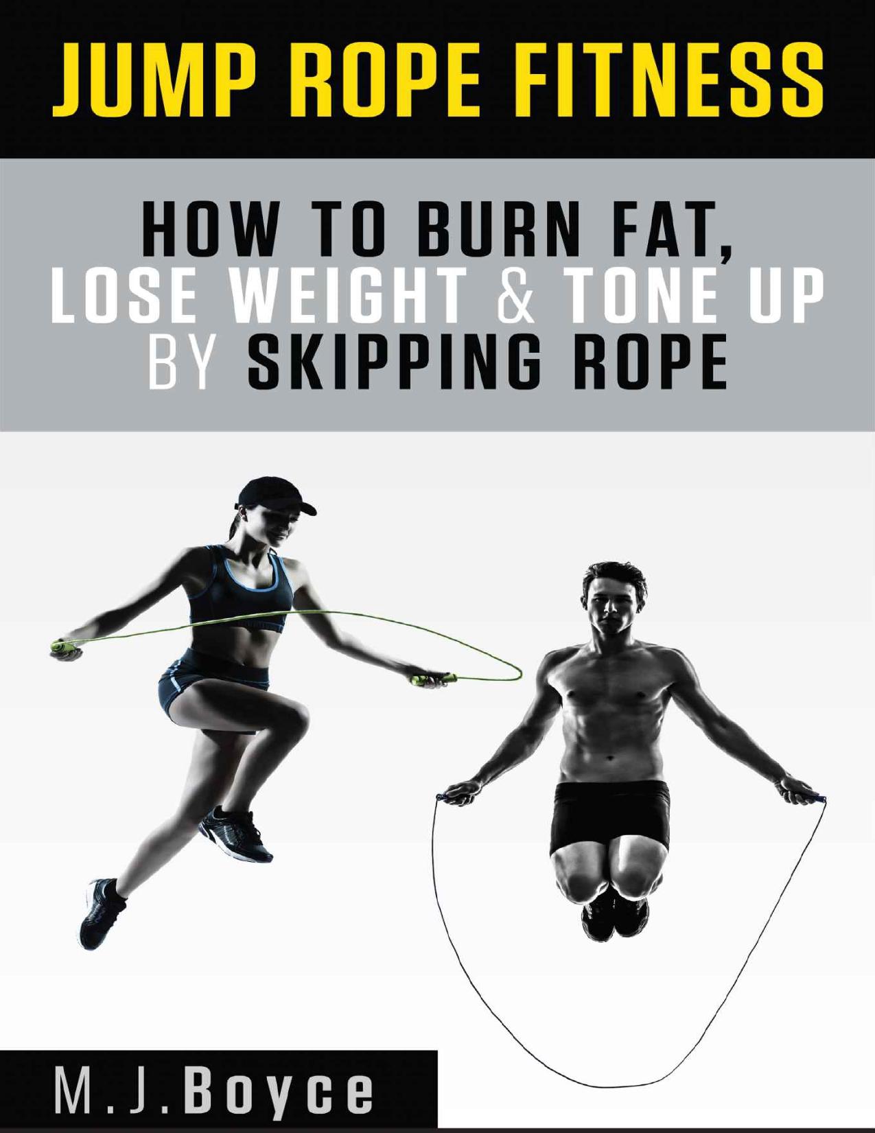 Jump Rope Fitness - How to Burn Fat, Lose Weight & Tone Up by Skipping Rope by Boyce M.J