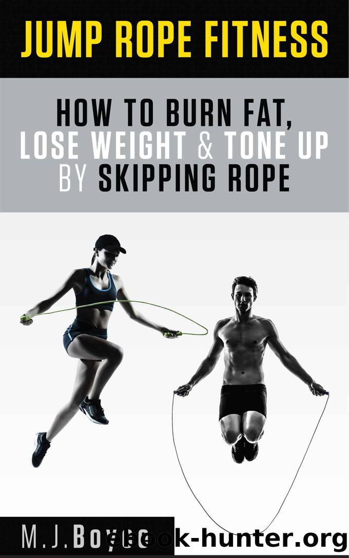 Jump Rope Fitness - How to Burn Fat, Lose Weight & Tone Up by Skipping Rope by M.J. Boyce
