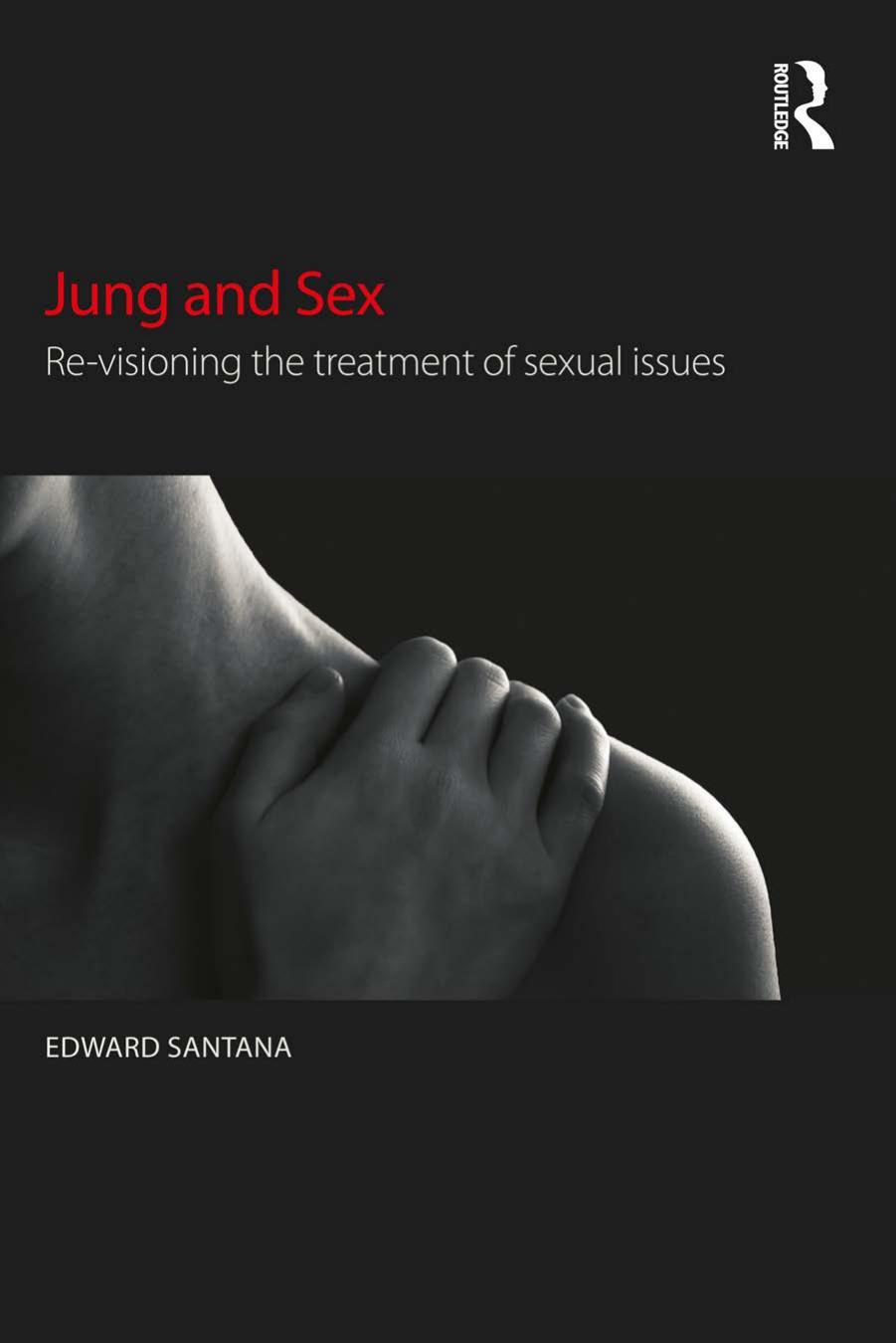 Jung and Sex: Re-Visioning the Treatment of Sexual Issues by Edward Santana