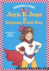 Junie B. Jones Is Captain Field Day by Barbara Park & Denise Brunkus