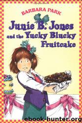 Junie B. Jones and the Yucky Blucky Fruitcake by Barbara Park & Denise Brunkus