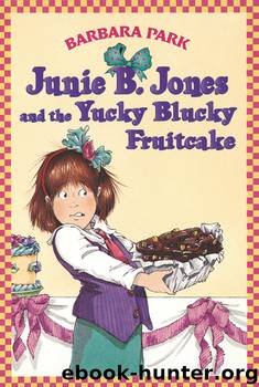 Junie B. Jones and the Yucky Blucky Fruitcake by Barbara Park