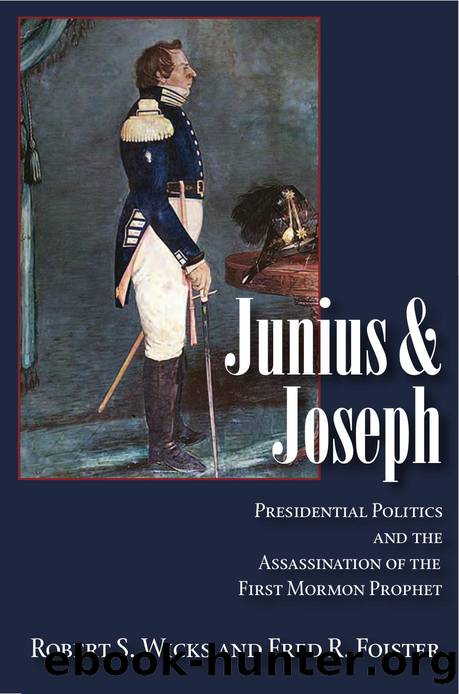 Junius & Joseph: Presidential Politics and the Assassination of the First Mormon Prophet by Wicks & Foister