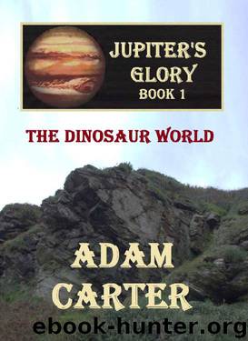 Jupiter's Glory Book 1: The Dinosaur World by Adam Carter