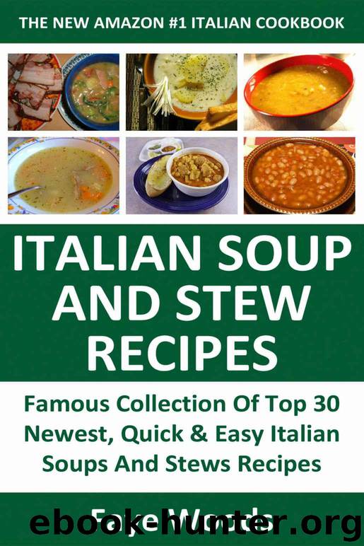 Just 3 Or Less Steps Top 30 Super Easy & Super Quick Italian Soups And Stews Recipes by Faye Woods