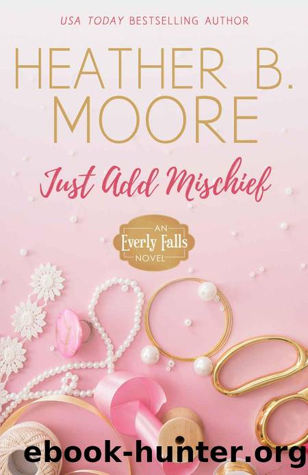 Just Add Mischief (Everly Falls Book 2) by Heather B. Moore
