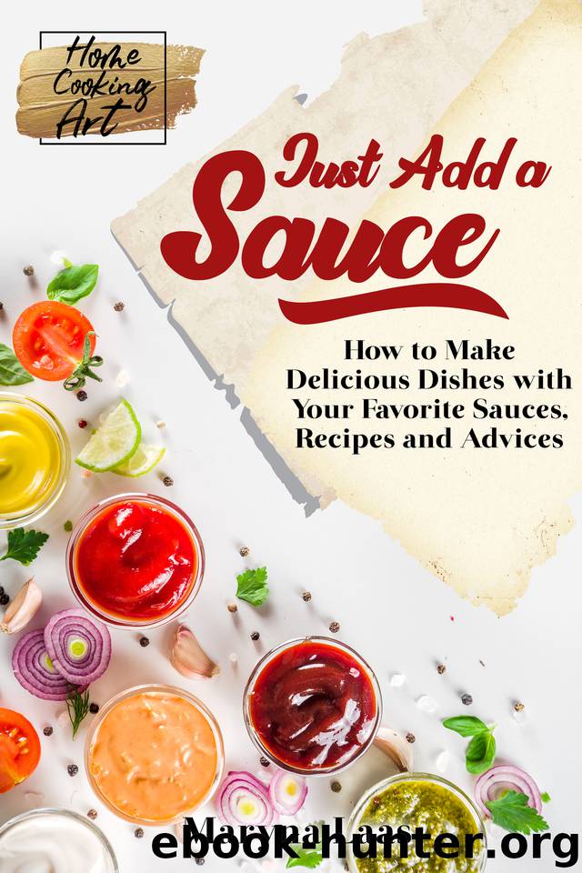 Just Add a Sauce: How to Make Delicious Dishes with Your Favorite Sauces, Recipes and Advices by Laas Maryna & Laas Maryna
