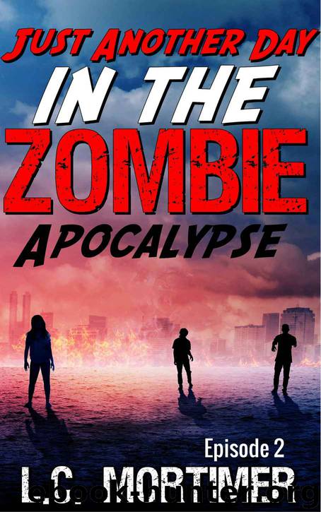 Just Another Day in the Zombie Apocalypse (Episode 2) by L.C. Mortimer
