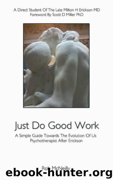 Just Do Good Work: A Simple Guide Towards the Evolution of Us Psychotherapist After Erickson by Rob McNeilly