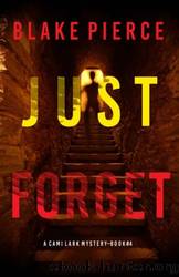 Just Forget (A Cami Lark FBI Suspense ThrillerâBook 4) by Blake Pierce