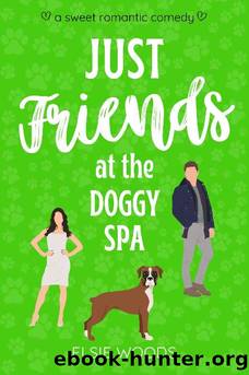 Just Friends at the Doggy Spa: A Sweet Small Town Romantic Comedy (Finding Love at the Doggy Spa) by Elsie Woods