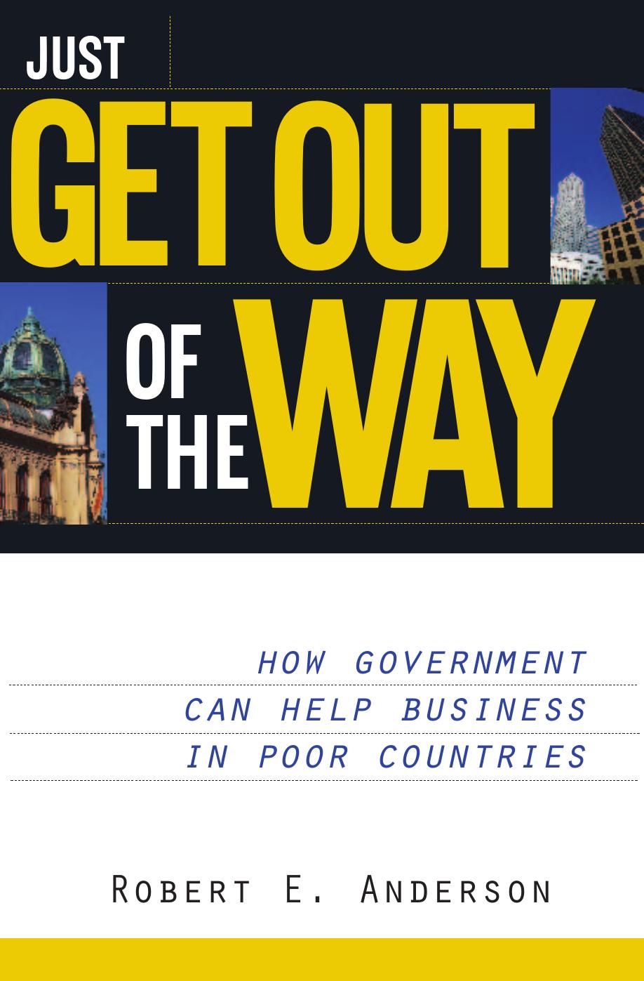 Just Get Out of the Way: How Government Can Help Business in Poor Countries by Robert E. Anderson