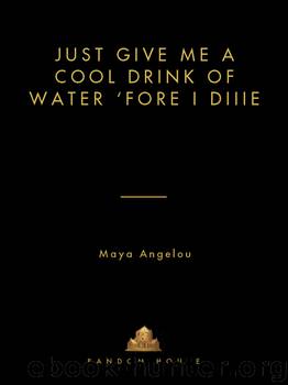 Just Give Me a Cool Drink of Water 'fore I Diiie by Maya Angelou
