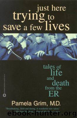 Just Here Trying to Save a Few Lives: Tales of Life and Death from the ER by Pamela Grim