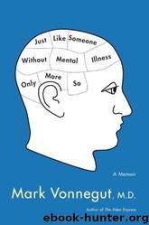 Just Like Someone Without Mental Illness Only More So: A Memoir by Mark Vonnegut
