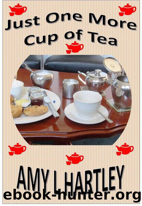 Just One More Cup of Tea by Amy L Hartley